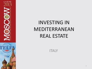 INVESTING IN
MEDITERRANEAN
REAL ESTATE
ITALY
1
 