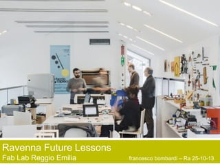 Ravenna Future Lessons
Fab Lab Reggio Emilia

francesco bombardi – Ra 25-10-13

 