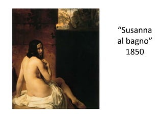 “Susanna
al bagno”
1850
 