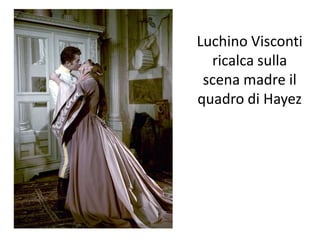 Luchino Visconti
ricalca sulla
scena madre il
quadro di Hayez
 