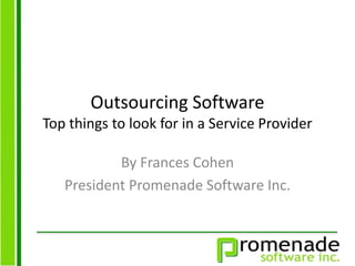 Outsourcing Software
Top things to look for in a Service Provider
By Frances Cohen
President Promenade Software Inc.
 