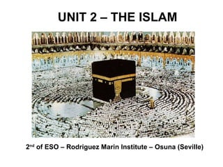 UNIT 2 – THE ISLAM 2 nd  of ESO – Rodriguez Marin Institute – Osuna (Seville) 