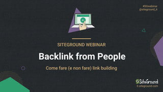 #SGwebinar
@siteground_it
SITEGROUND WEBINAR
Backlink from People
it.siteground.com
Come fare (e non fare) link building
 