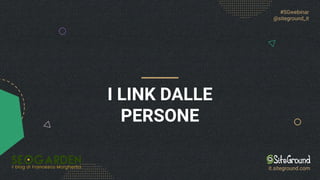 I LINK DALLE
PERSONE
#SGwebinar
@siteground_it
it.siteground.com
 