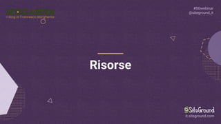 Risorse
#SGwebinar
@siteground_it
it.siteground.com
 