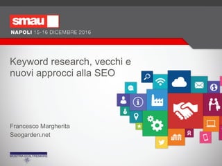 Keyword research, vecchi e
nuovi approcci alla SEO
Francesco Margherita
Seogarden.net
 