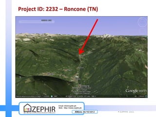 Project ID: 2232 – Roncone (TN)




               Email info@zephir.ph
               Web http://www.zephir.ph

                               Αθήνα, 06/10/2012   © ZEPHIR   2012
 