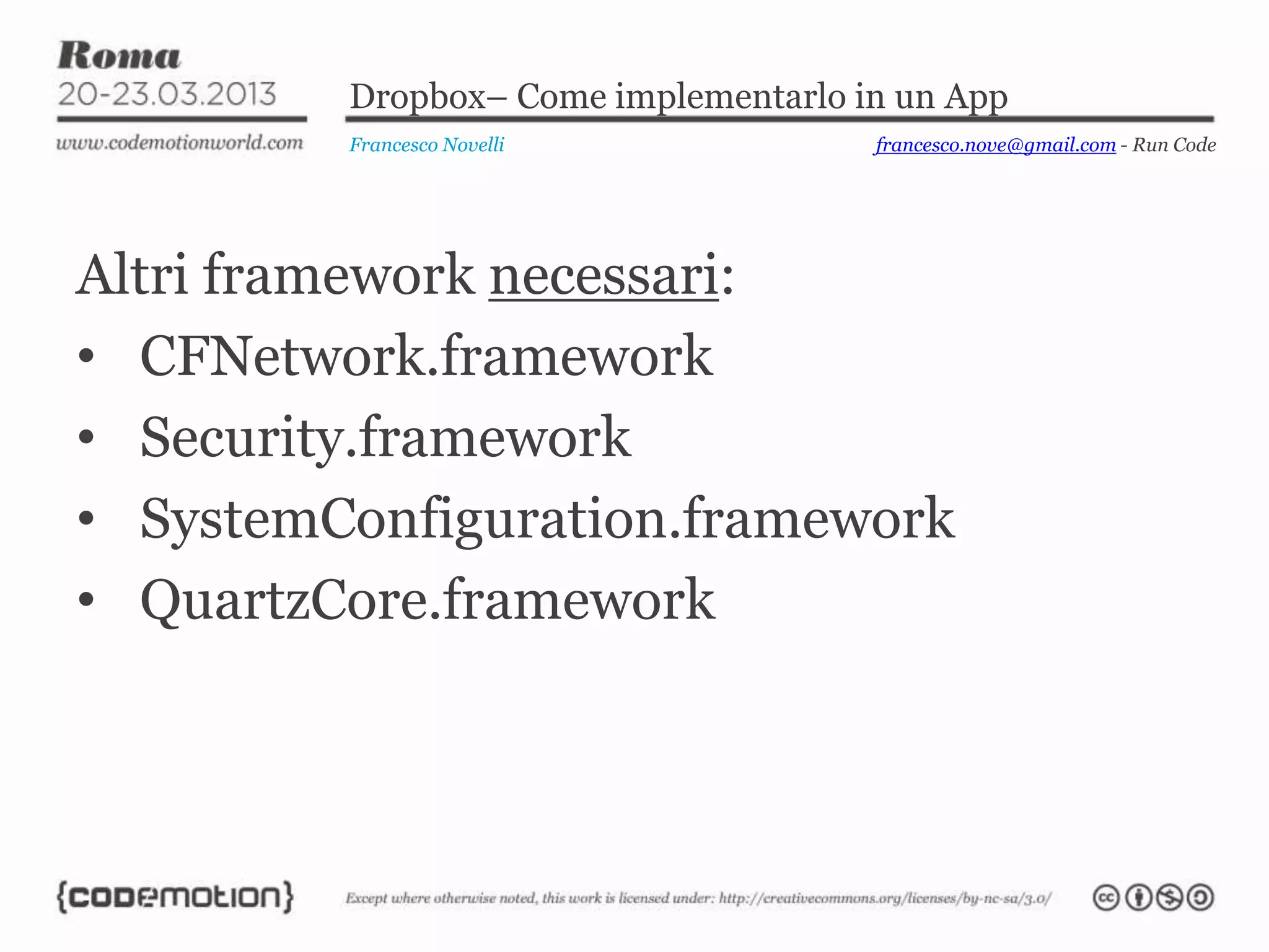 Dropbox– Come implementarlo in un App
Francesco Novelli
Altri framework necessari:
• CFNetwork.framework
• Security.framework
• SystemConfiguration.framework
• QuartzCore.framework
francesco.nove@gmail.com - Run Code
 