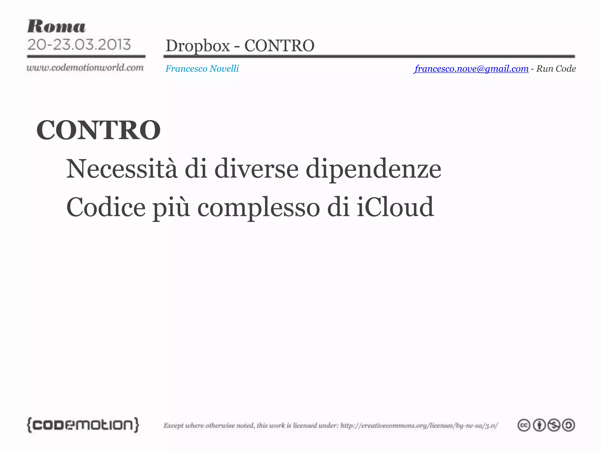 Dropbox - CONTRO
Francesco Novelli
CONTRO
Necessità di diverse dipendenze
Codice più complesso di iCloud
francesco.nove@gmail.com - Run Code
 