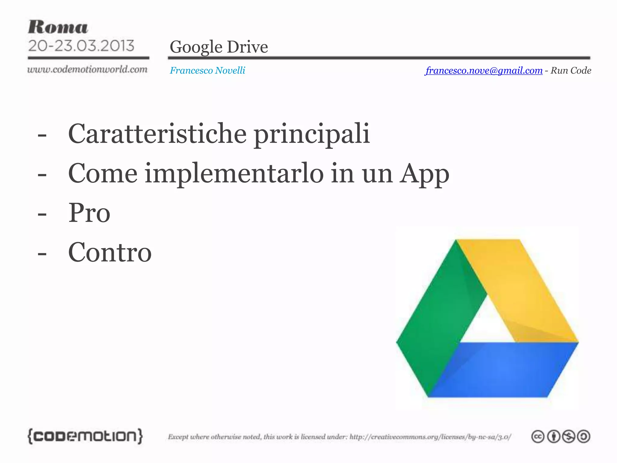 Google Drive
Francesco Novelli
- Caratteristiche principali
- Come implementarlo in un App
- Pro
- Contro
francesco.nove@gmail.com - Run Code
 