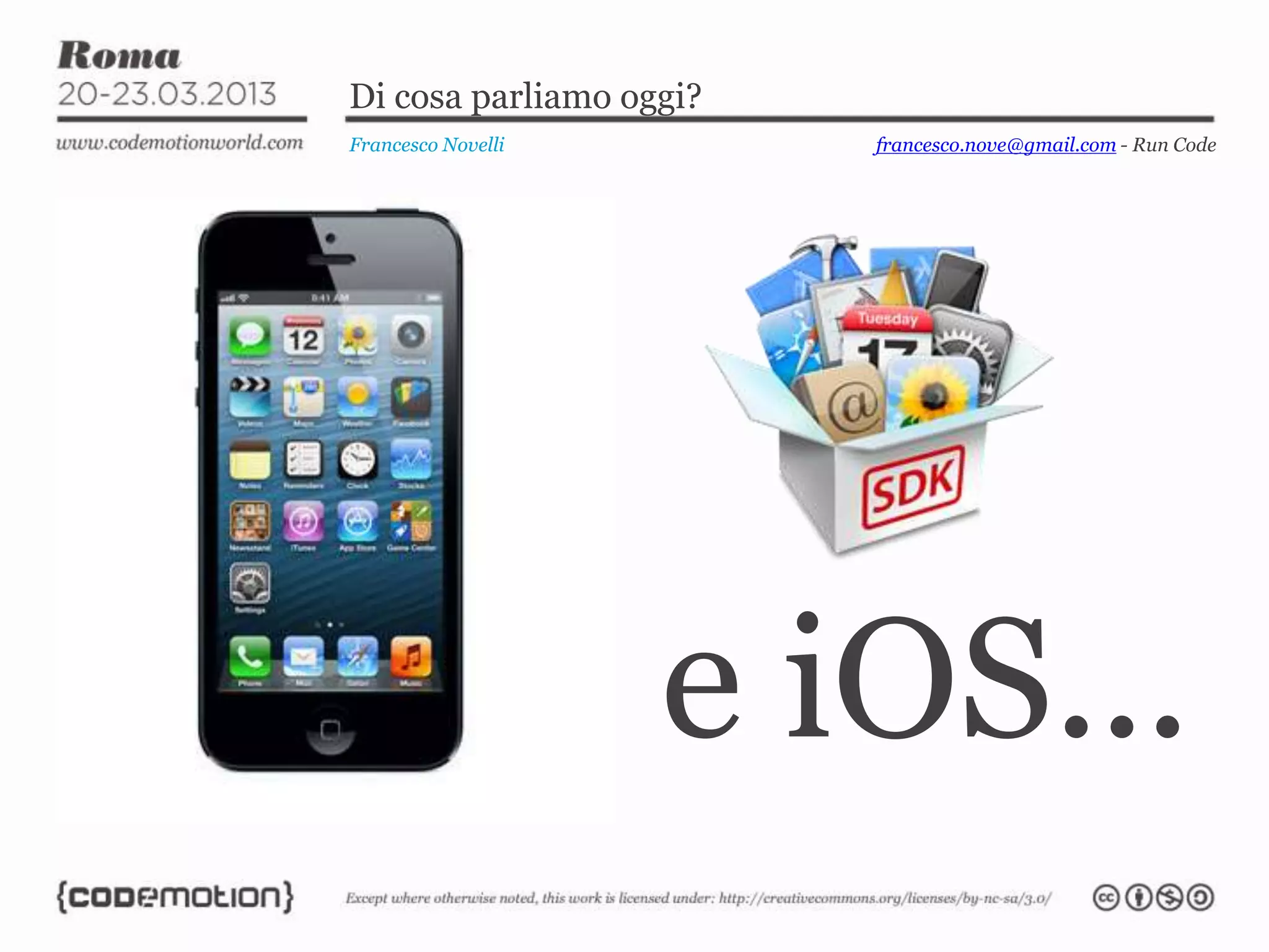 Di cosa parliamo oggi?
Francesco Novelli
e iOS...
francesco.nove@gmail.com - Run Code
 