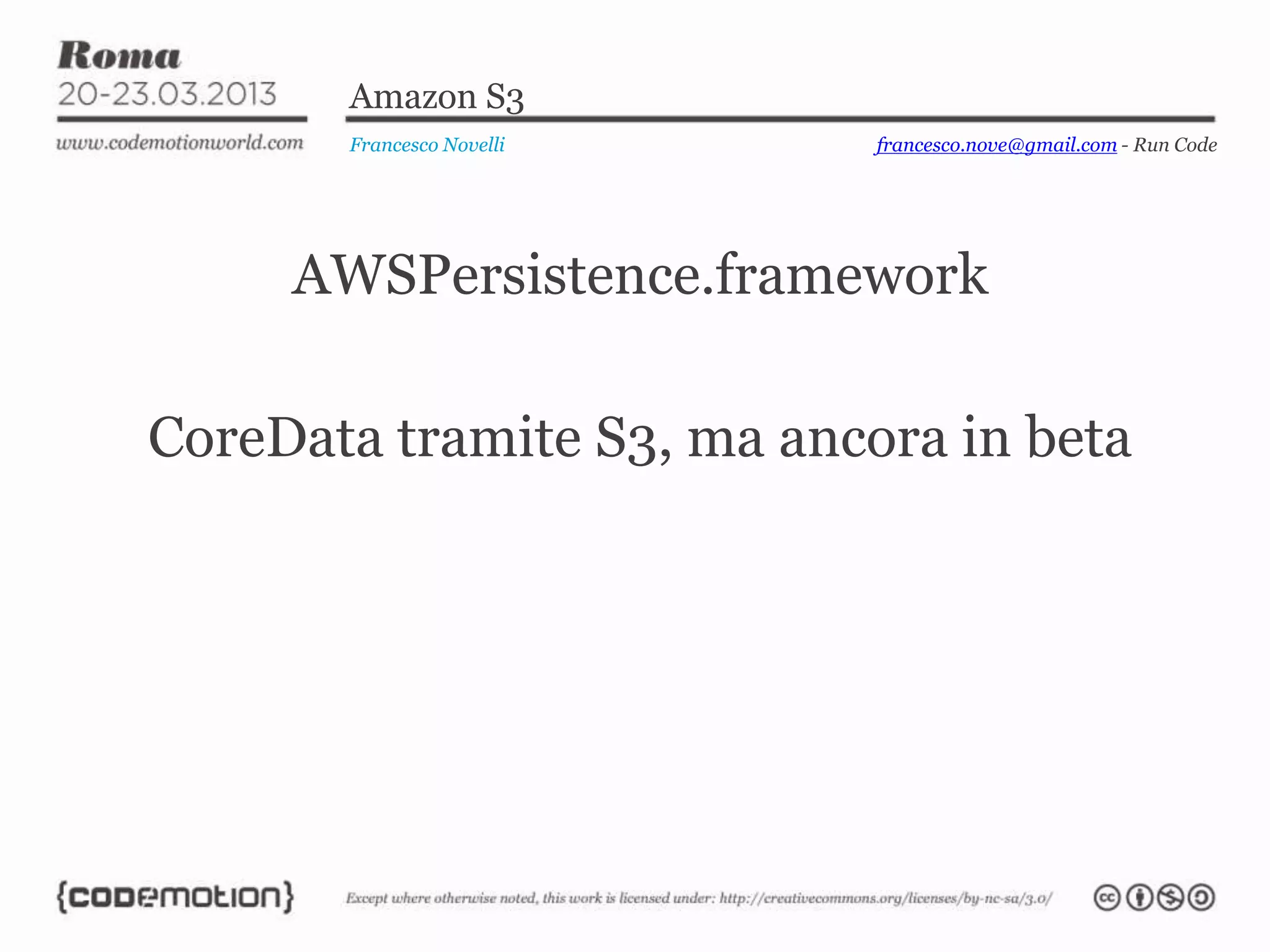 Amazon S3
Francesco Novelli
AWSPersistence.framework
CoreData tramite S3, ma ancora in beta
francesco.nove@gmail.com - Run Code
 