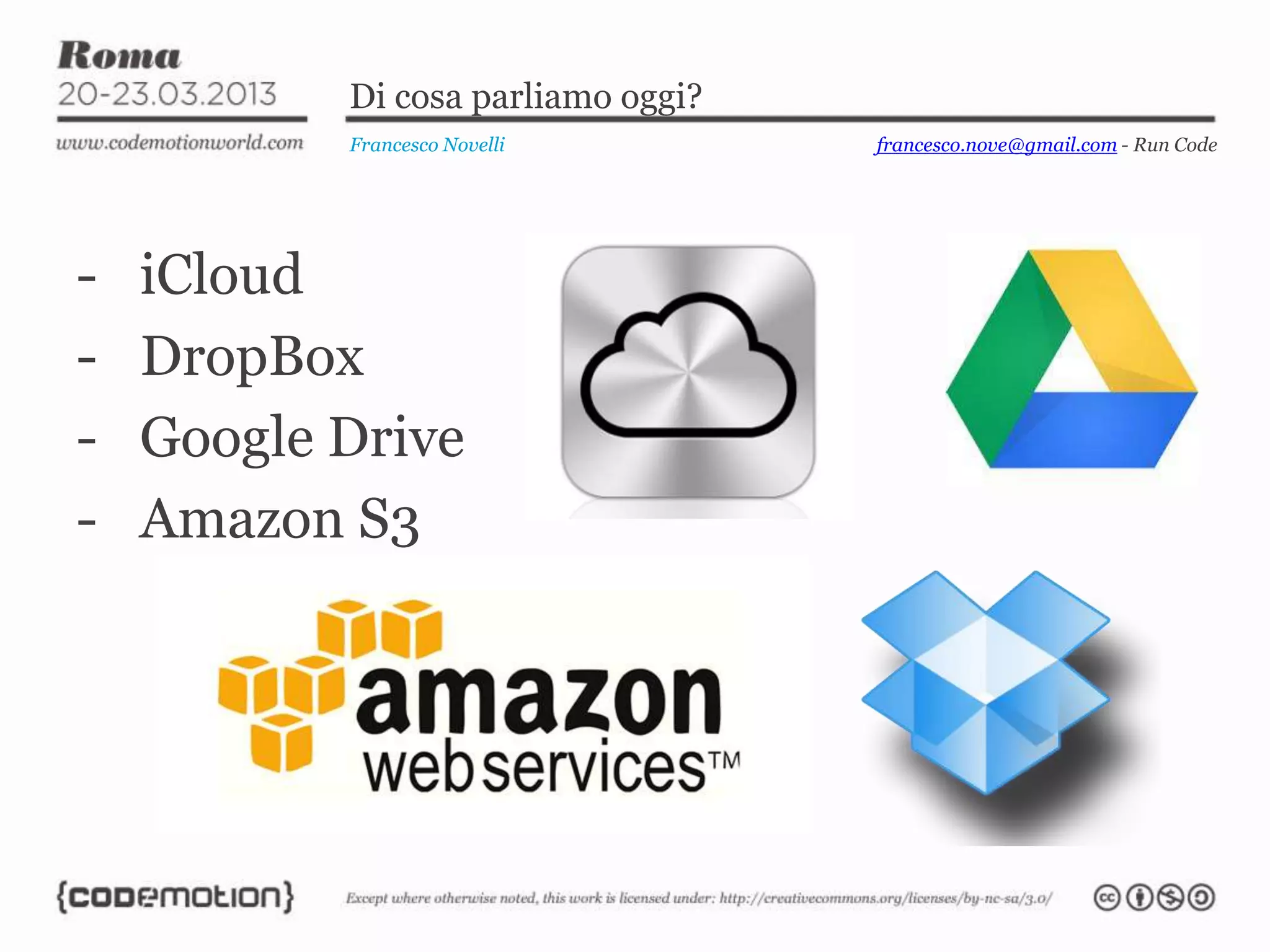 Di cosa parliamo oggi?
Francesco Novelli
- iCloud
- DropBox
- Google Drive
- Amazon S3
francesco.nove@gmail.com - Run Code
 