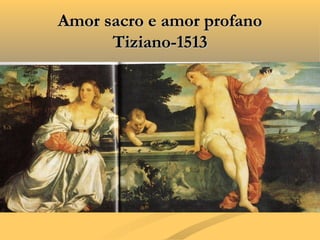 Amor sacro e amor profanoAmor sacro e amor profano
Tiziano-1513Tiziano-1513
 