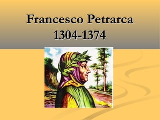 Francesco PetrarcaFrancesco Petrarca
1304-13741304-1374
 