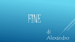 FINE
di
Alexandro
 