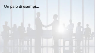 Un paio di esempi…
 