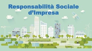 Responsabilità Sociale
d’Impresa
 