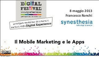 1
Il Mobile Marketing e le Apps
8	
  maggio	
  2013
Francesco	
  Ronchi
mercoledì 8 maggio 13
 