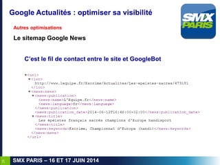 28
SMX PARIS – 16 ET 17 JUIN 2014
Google Actualités : optimiser sa visibilité
Autres optimisations
Le sitemap Google News
...