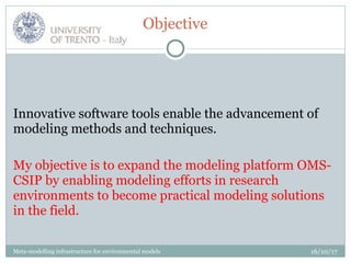 Meta-modelling infrastructure for environmental models 16/10/17
Innovative software tools enable the advancement of
modeli...