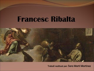 Francesc Ribalta Treball realitzat per:  Sara Martí Martínez 