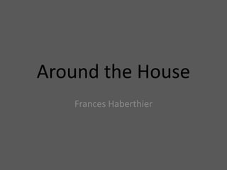 Around the House
   Frances Haberthier
 
