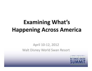 Examining	
  What’s	
  
Happening	
  Across	
  America	
  

              April	
  10-­‐12,	
  2012	
  
    Walt	
  Disney	
  World	
  Swan	
  Resort	
  
 