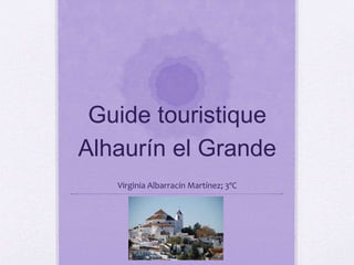 Guide touristique
Alhaurín el Grande
Virginia Albarracín Martínez; 3ºC
 