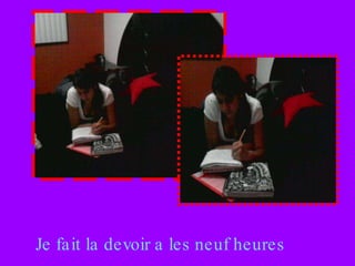 Je fait la devoir a les neuf heures   