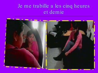 Je me trabille a les cinq heures et demie 