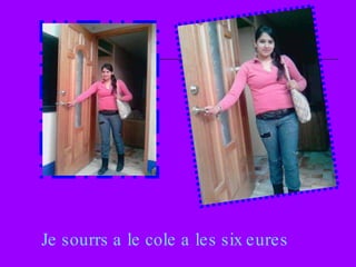 Je sourrs a le cole a les six eures 