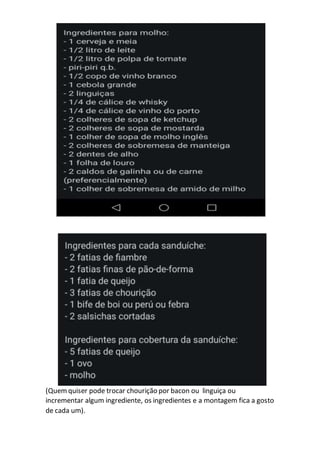 (Quemquiser pode trocar chourição por bacon ou linguiça ou
incrementar algum ingrediente, os ingredientes e a montagem fica a gosto
de cada um).
 
