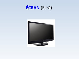 ÉCRAN (Ecrã)
 