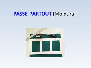 PASSE-PARTOUT (Moldura)
 