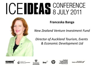 Franceska Banga

New Zealand Venture Investment Fund

Director of Auckland Tourism, Events
    & Economic Development Ltd
 