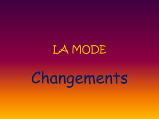 LA MODE
Changements
 