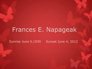Frances E. Napageak
Sunrise June 5,1939   Sunset June 4, 2012
 