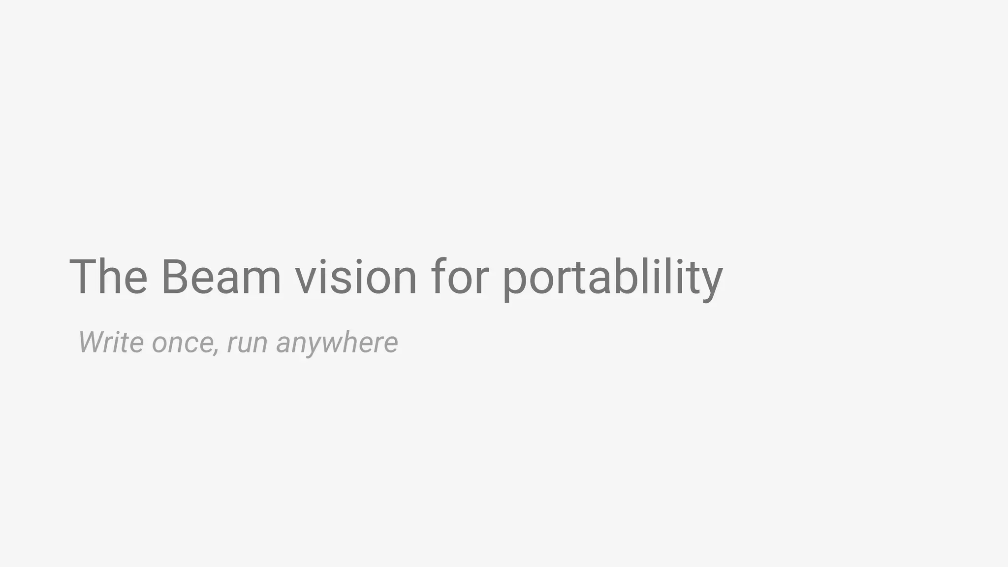 The Beam vision for portablility Write once, run anywhere 