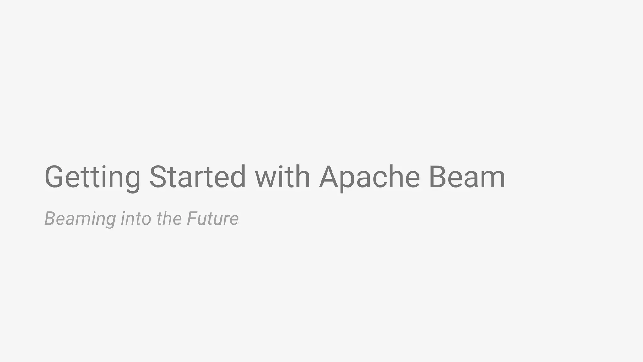 Getting Started with Apache Beam Beaming into the Future 