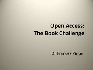 Open Access:
The Book Challenge
Dr Frances Pinter

 