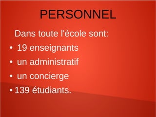 PERSONNEL
Dans toute l'école sont:
● 19 enseignants
● un administratif
● un concierge
● 139 étudiants.
 