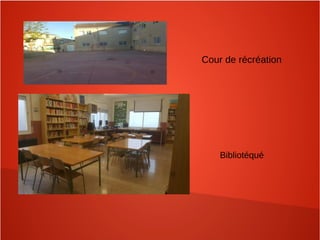 Cour de récréation
Bibliotéqué
 