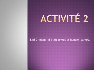 Bad Grandpa, Il était temps et hunger games.

 