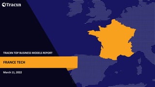 TRACXN TOP BUSINESS MODELS REPORT
March 11, 2022
FRANCE TECH
 