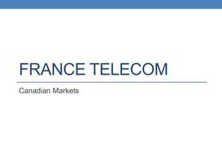 FRANCE TELECOM
Canadian Markets
 