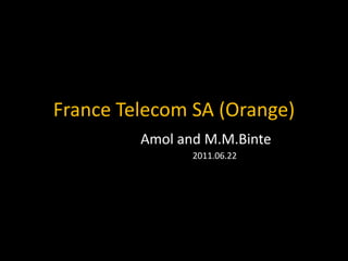 France Telecom SA (Orange)
         Amol and M.M.Binte
                2011.06.22
 