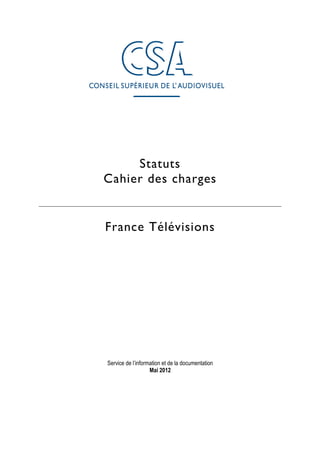 Statuts
Cahier des charges
France Télévisions
Service de l’information et de la documentation
Mai 2012
 