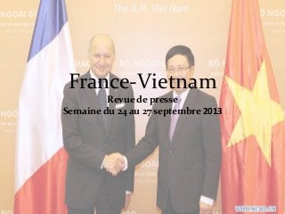 France-Vietnam
Revue de presse
Semaine du 24 au 27 septembre 2013
 