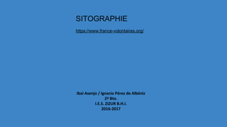 SITOGRAPHIE
https://www.france-volontaires.org/
Ibai Asenjo / Ignacio Pérez de Albéniz
2º Bto.
I.E.S. ZIZUR B.H.I.
2016-2017
 